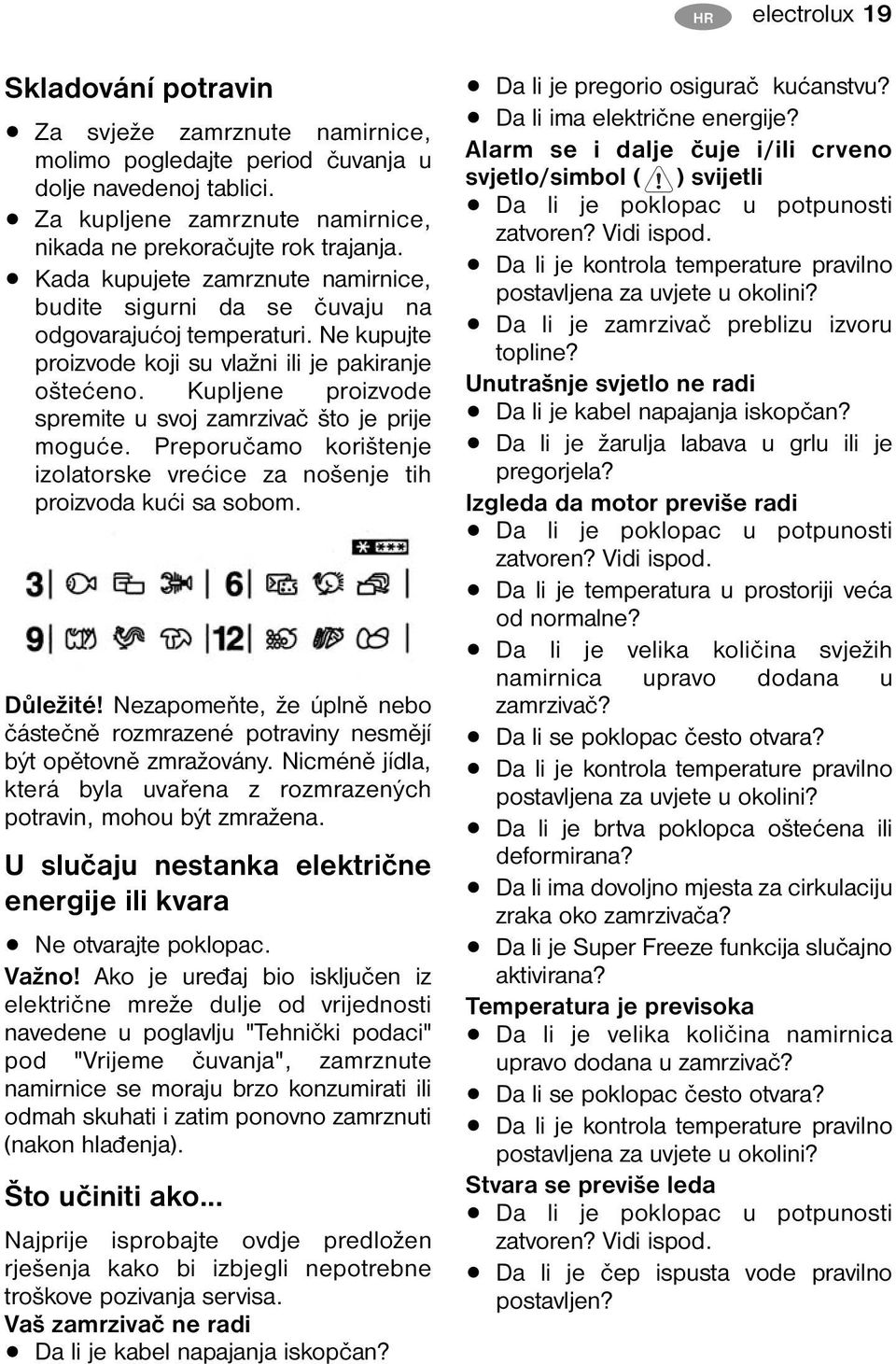 Kupljene proizvode spremite u svoj zamrzivač što je prije moguće. Preporučamo korištenje izolatorske vrećice za nošenje tih proizvoda kući sa sobom. Důležité!