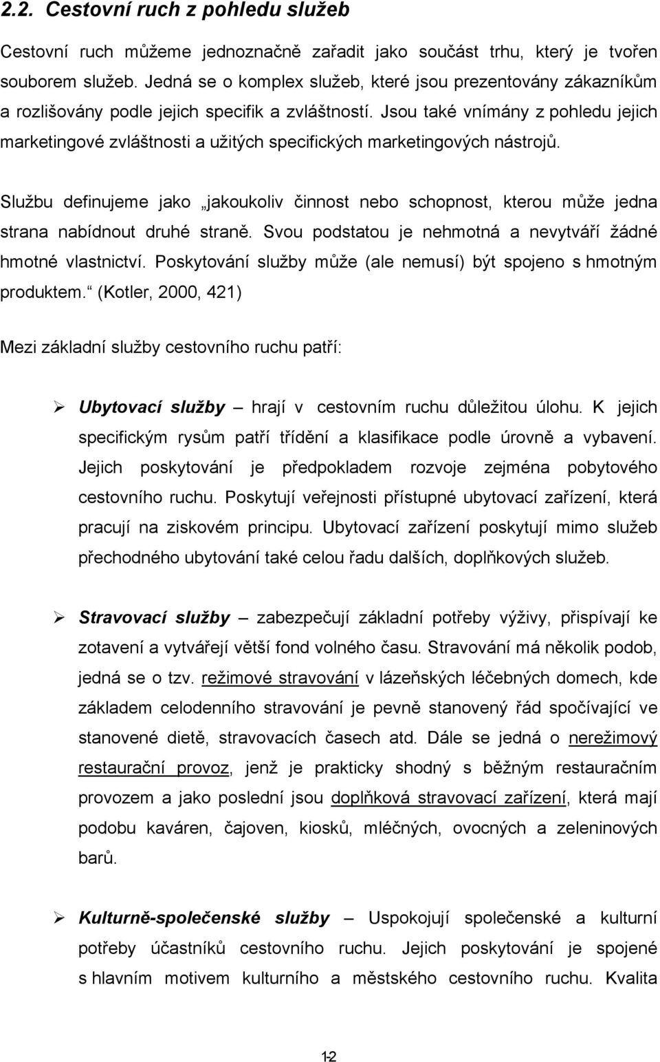 Jsou také vnímány z pohledu jejich marketingové zvláštnosti a užitých specifických marketingových nástrojů.