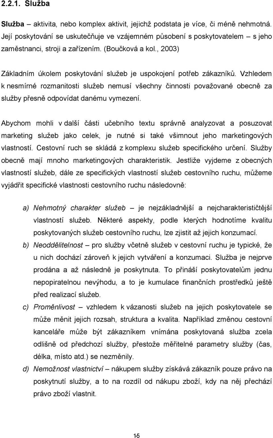 , 2003) Základním úkolem poskytování služeb je uspokojení potřeb zákazníků.