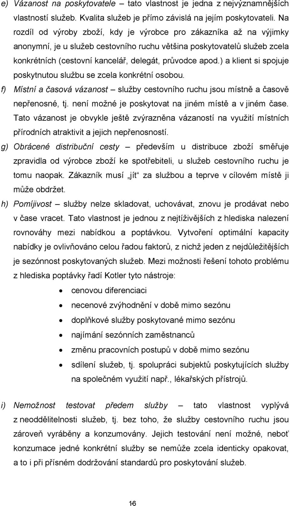 ) a klient si spojuje poskytnutou službu se zcela konkrétní osobou. f) Místní a časová vázanost služby cestovního ruchu jsou místně a časově nepřenosné, tj.