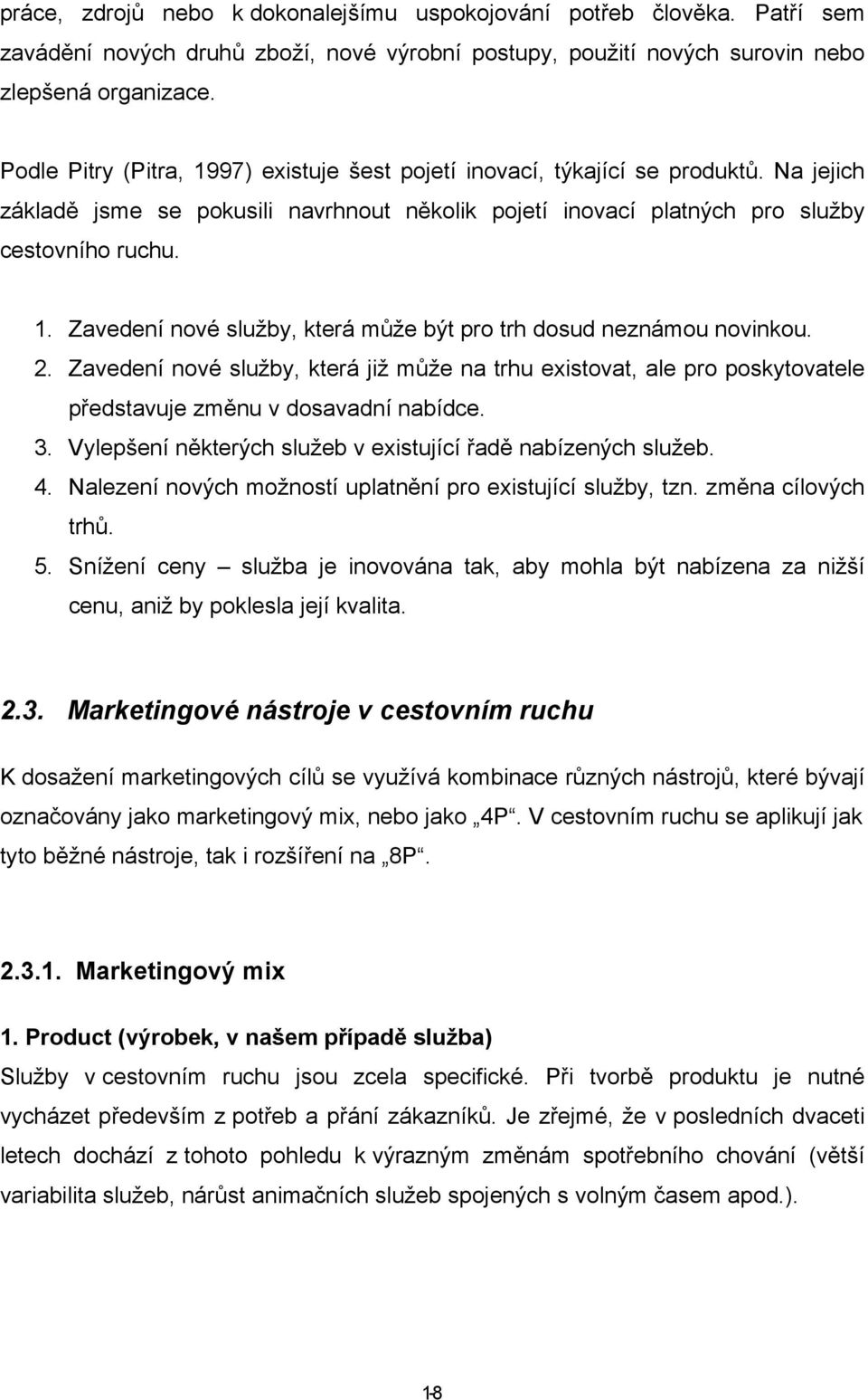 2. Zavedení nové služby, která již může na trhu existovat, ale pro poskytovatele představuje změnu v dosavadní nabídce. 3. Vylepšení některých služeb v existující řadě nabízených služeb. 4.