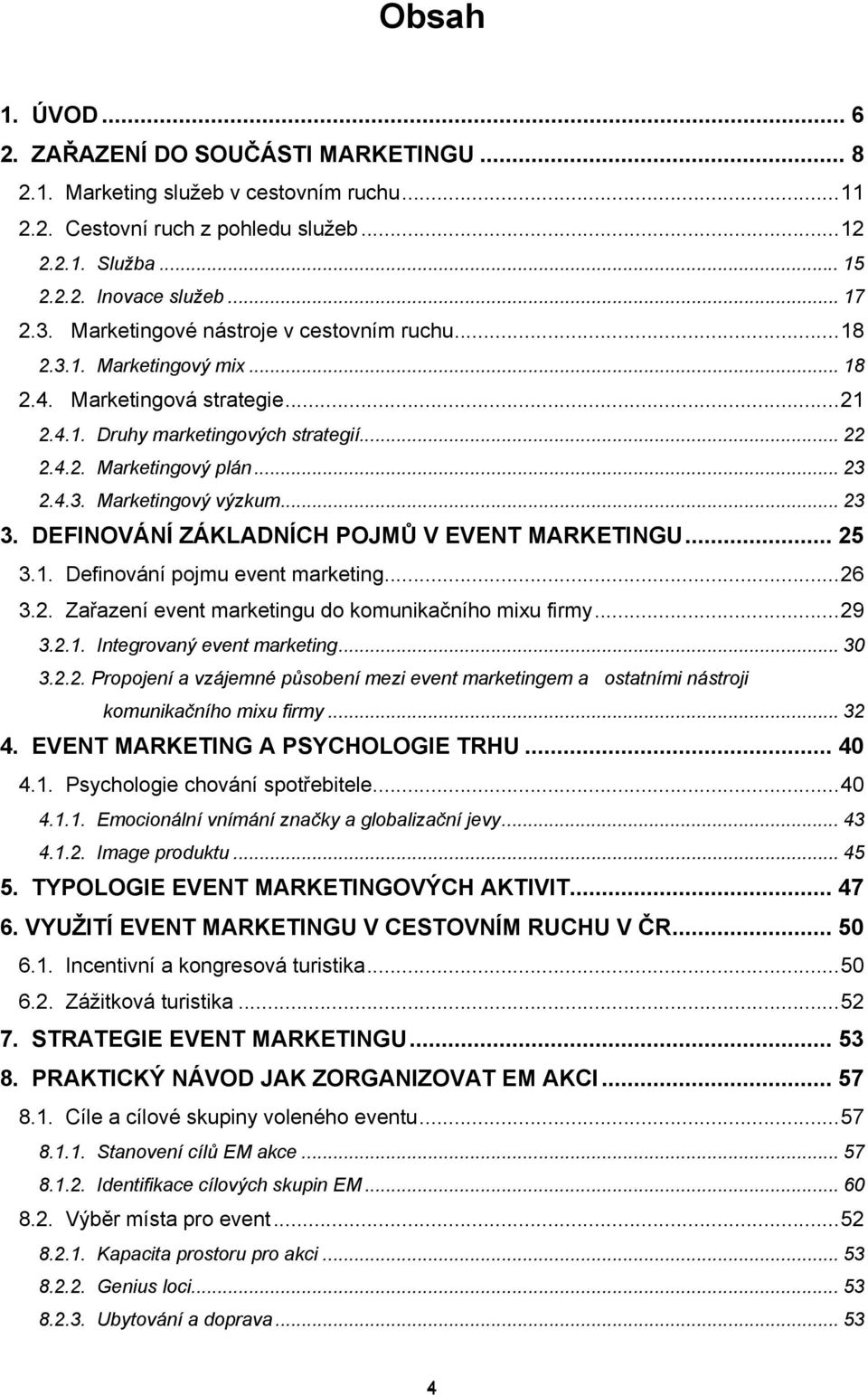 .. 23 3. DEFINOVÁNÍ ZÁKLADNÍCH POJMŮ V EVENT MARKETINGU... 25 3.1. Definování pojmu event marketing...26 3.2. Zařazení event marketingu do komunikačního mixu firmy...29 3.2.1. Integrovaný event marketing.