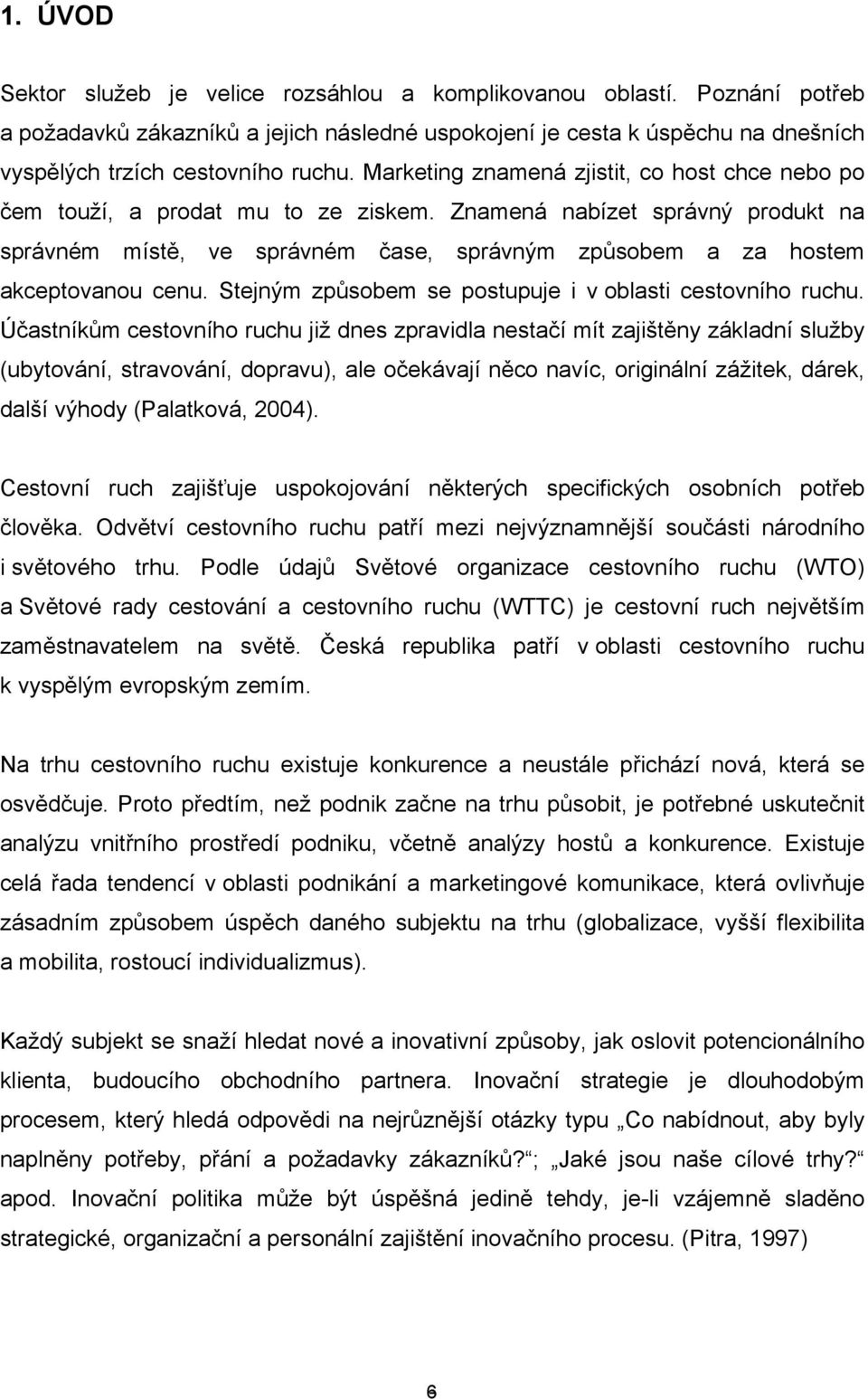 Znamená nabízet správný produkt na správném místě, ve správném čase, správným způsobem a za hostem akceptovanou cenu. Stejným způsobem se postupuje i v oblasti cestovního ruchu.