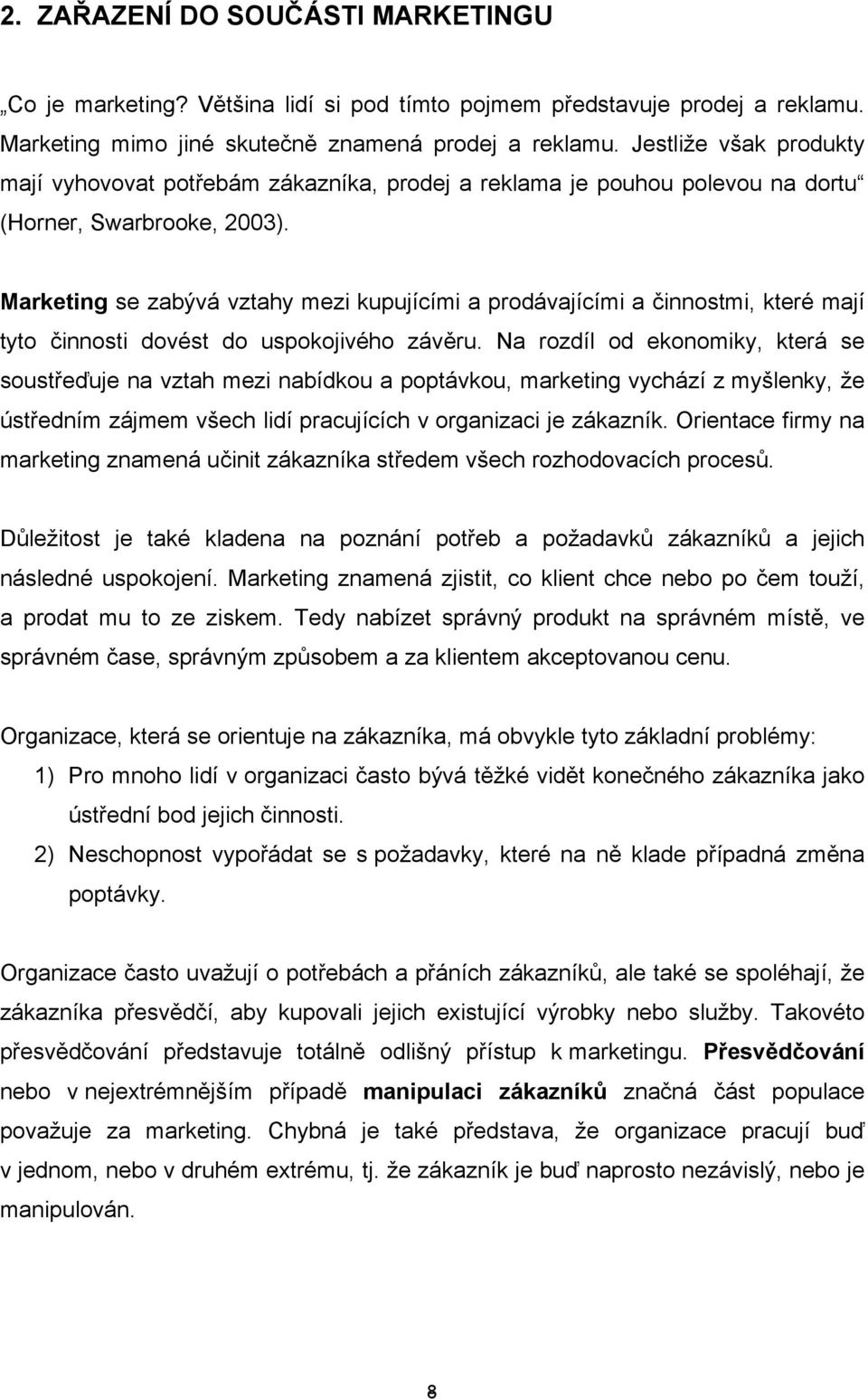 Marketing se zabývá vztahy mezi kupujícími a prodávajícími a činnostmi, které mají tyto činnosti dovést do uspokojivého závěru.