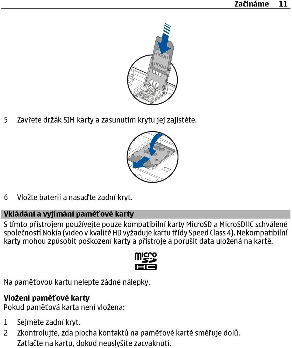 vyžaduje kartu třídy Speed Class 4). Nekompatibilní karty mohou způsobit poškození karty a přístroje a porušit data uložená na kartě.