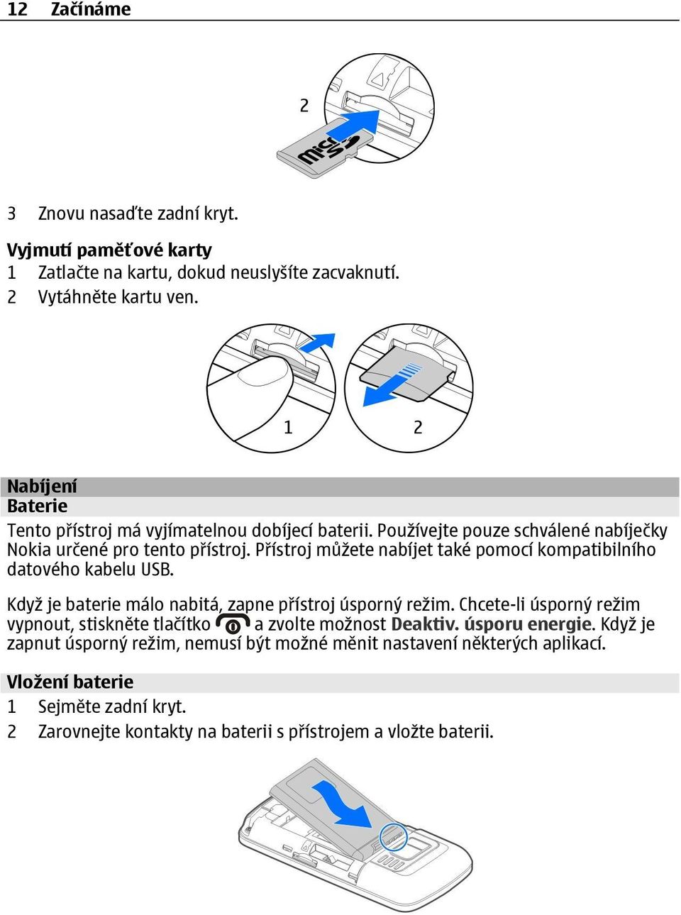 Přístroj můžete nabíjet také pomocí kompatibilního datového kabelu USB. Když je baterie málo nabitá, zapne přístroj úsporný režim.