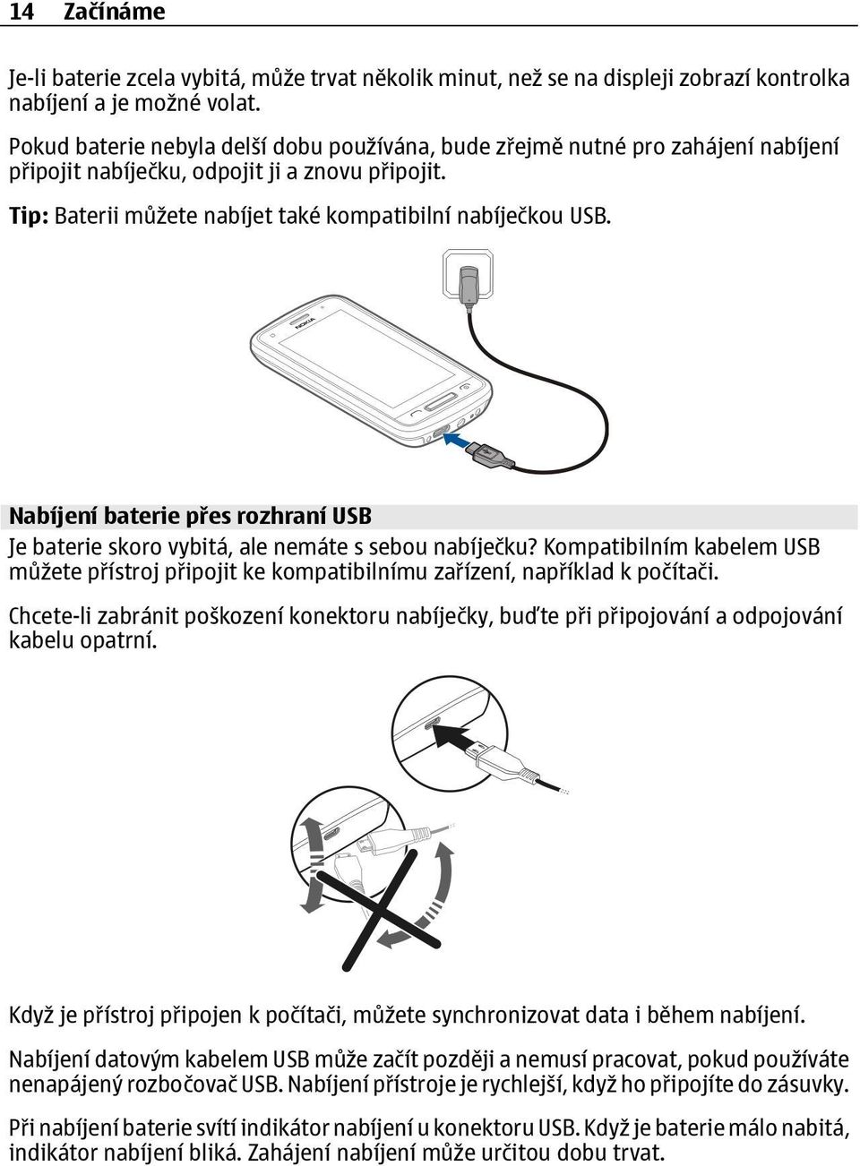 Nabíjení baterie přes rozhraní USB Je baterie skoro vybitá, ale nemáte s sebou nabíječku? Kompatibilním kabelem USB můžete přístroj připojit ke kompatibilnímu zařízení, například k počítači.