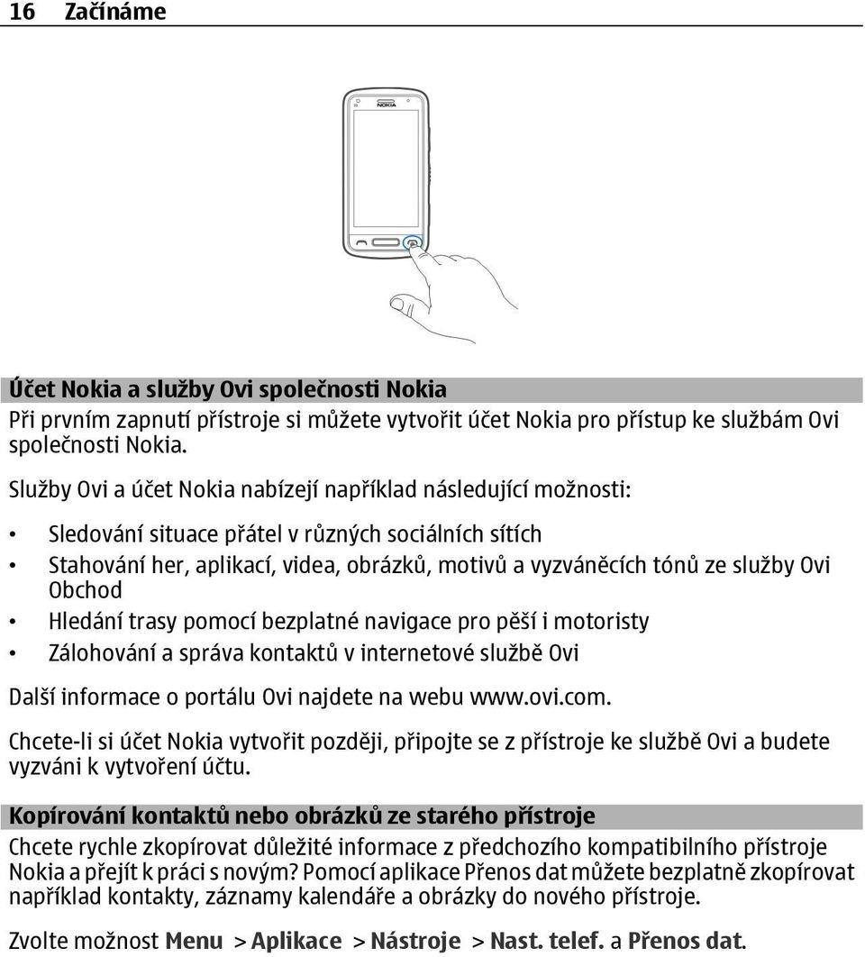 Obchod Hledání trasy pomocí bezplatné navigace pro pěší i motoristy Zálohování a správa kontaktů v internetové službě Ovi Další informace o portálu Ovi najdete na webu www.ovi.com.
