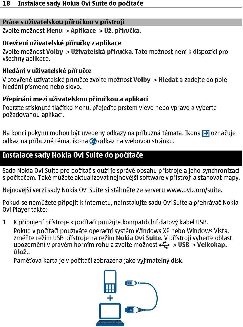 Hledání v uživatelské příručce V otevřené uživatelské příručce zvolte možnost Volby > Hledat a zadejte do pole hledání písmeno nebo slovo.