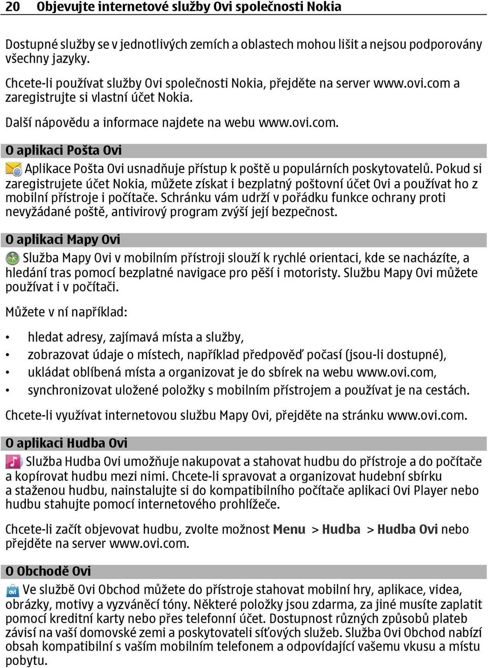 Pokud si zaregistrujete účet Nokia, můžete získat i bezplatný poštovní účet Ovi a používat ho z mobilní přístroje i počítače.