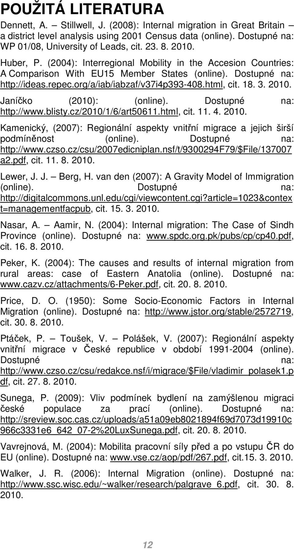 18. 3. 2010. Janíčko (2010): (online). Dostupné na: http://www.blisty.cz/2010/1/6/art50611.html, cit. 11. 4. 2010. Kamenický, (2007): Regionální aspekty vnitřní migrace a jejich širší podmíněnost (online).