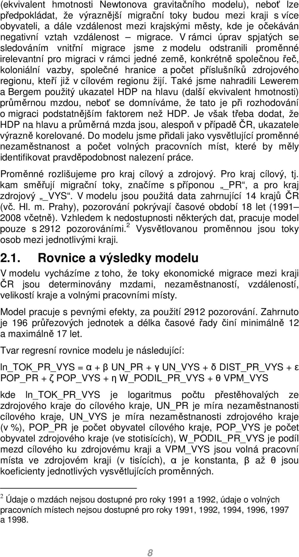 V rámci úprav spjatých se sledováním vnitřní migrace jsme z modelu odstranili proměnné irelevantní pro migraci v rámci jedné země, konkrétně společnou řeč, koloniální vazby, společné hranice a počet