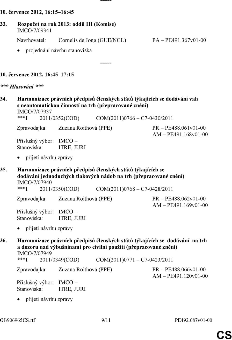 Harmonizace právních předpisů členských států týkajících se dodávání vah s neautomatickou činností na trh (přepracované znění) IMCO/7/07937 ***I 2011/0352(COD) COM(2011)0766 C7-0430/2011 Zpravodajka: