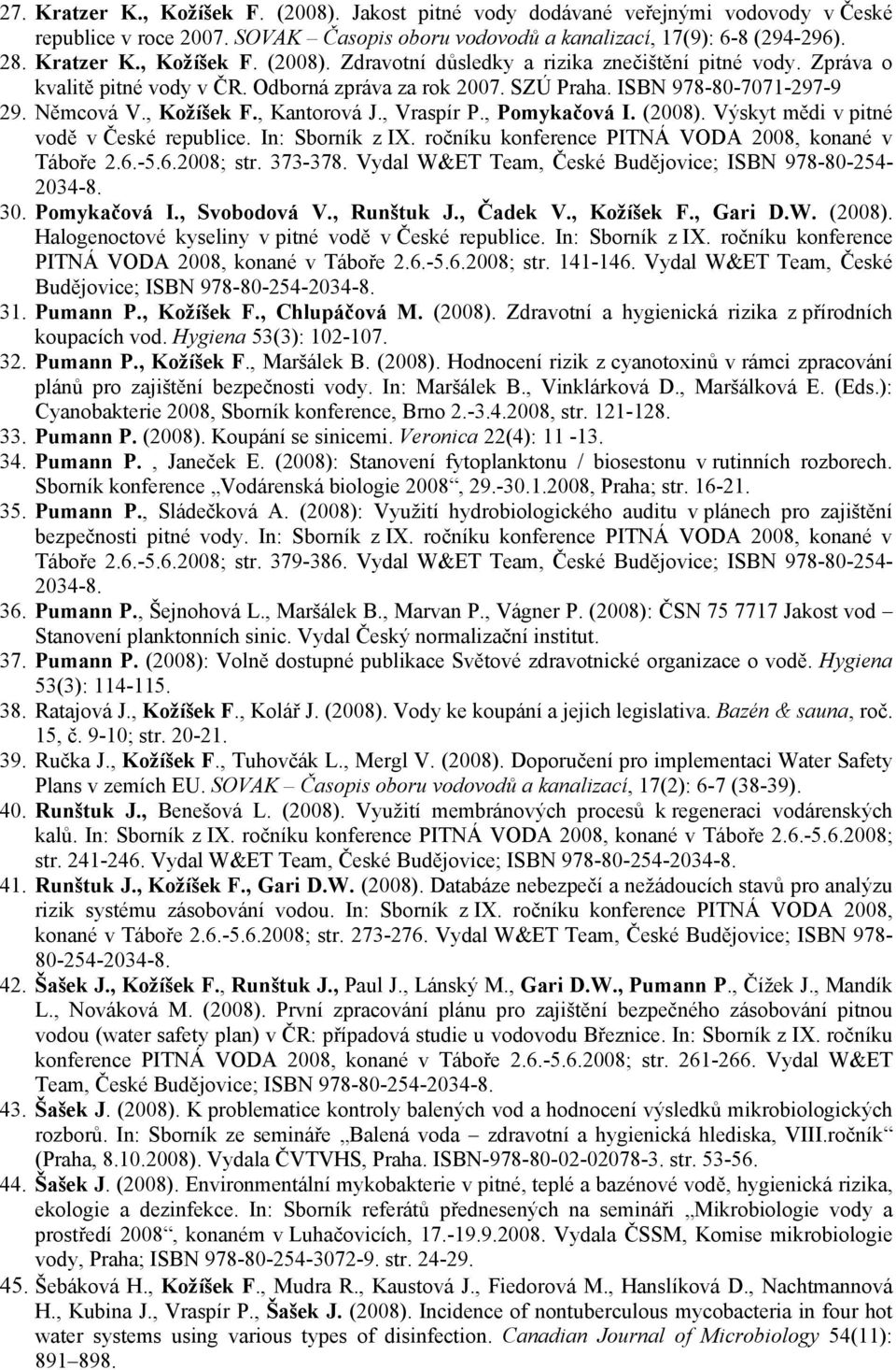 Výskyt mědi v pitné vodě v České republice. In: Sborník z IX. ročníku konference PITNÁ VODA 2008, konané v Táboře 2.6.-5.6.2008; str. 373-378.