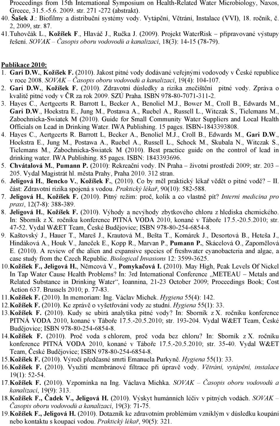 SOVAK Časopis oboru vodovodů a kanalizací, 18(3): 14-15 (78-79). Publikace 2010: 1. Gari D.W., Kožíšek F. (2010). Jakost pitné vody dodávané veřejnými vodovody v České republice v roce 2008.