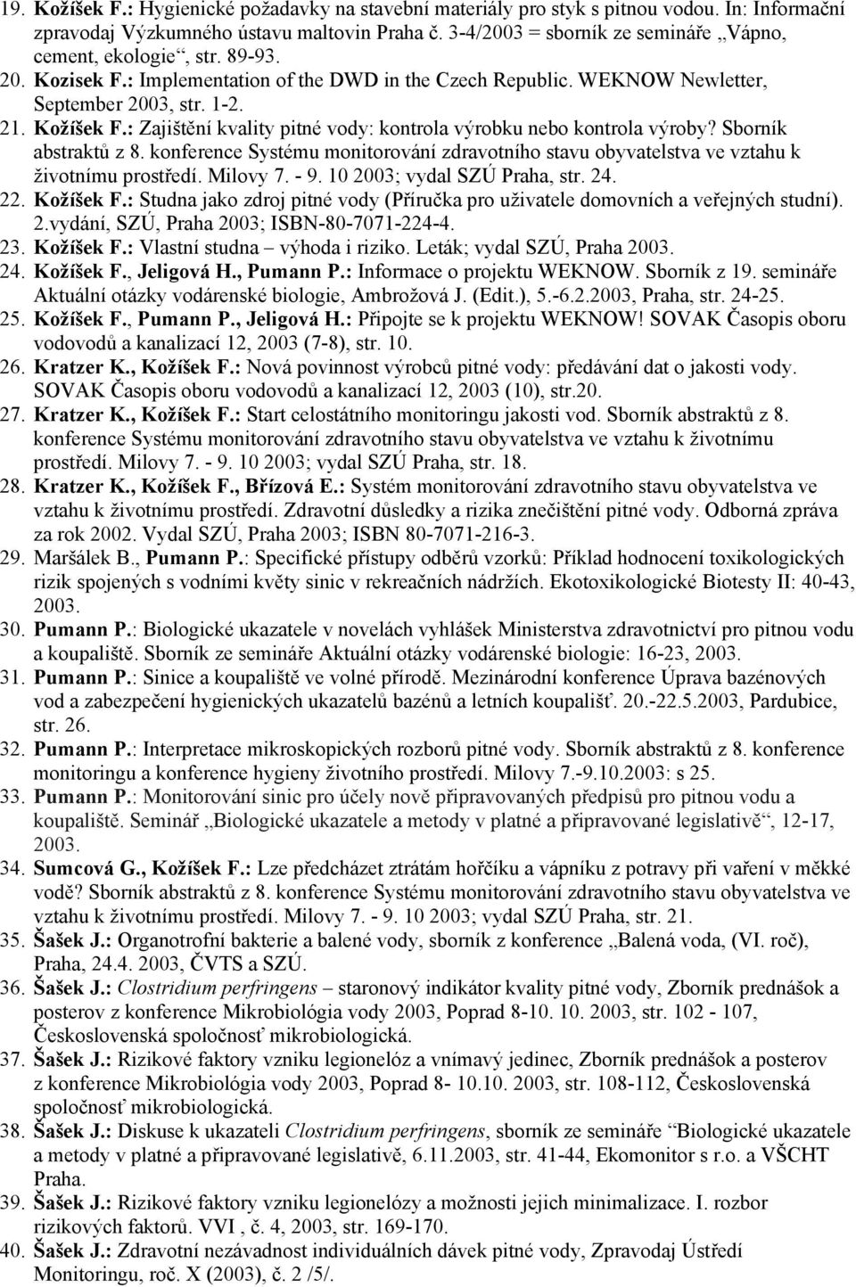 : Zajištění kvality pitné vody: kontrola výrobku nebo kontrola výroby? Sborník abstraktů z 8. konference Systému monitorování zdravotního stavu obyvatelstva ve vztahu k životnímu prostředí. Milovy 7.