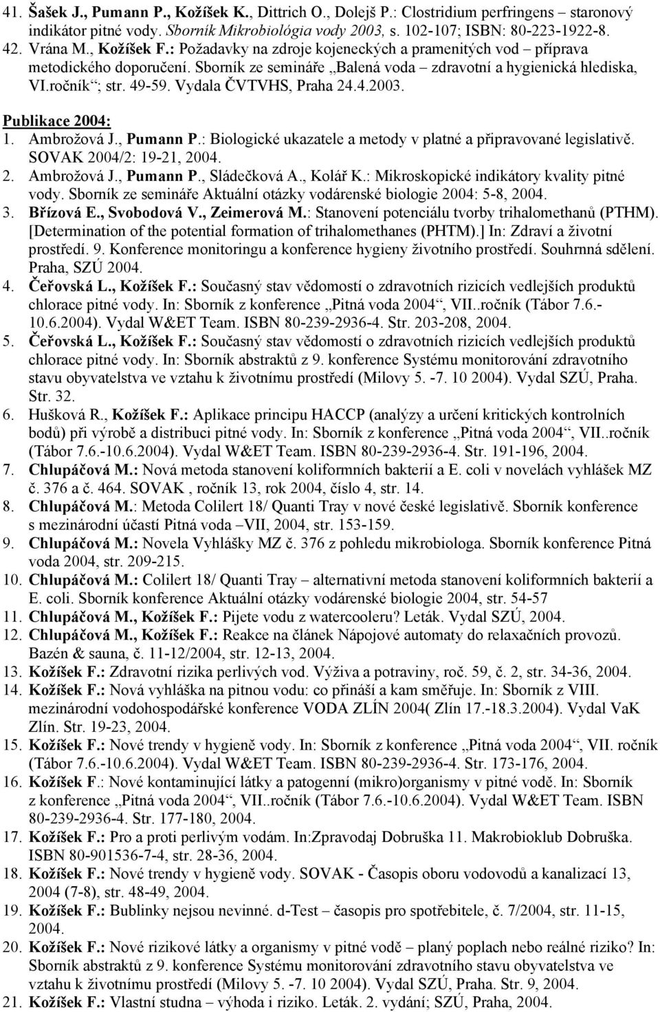 Vydala ČVTVHS, Praha 24.4.2003. Publikace 2004: 1. Ambrožová J., Pumann P.: Biologické ukazatele a metody v platné a připravované legislativě. SOVAK 2004/2: 19-21, 2004. 2. Ambrožová J., Pumann P., Sládečková A.