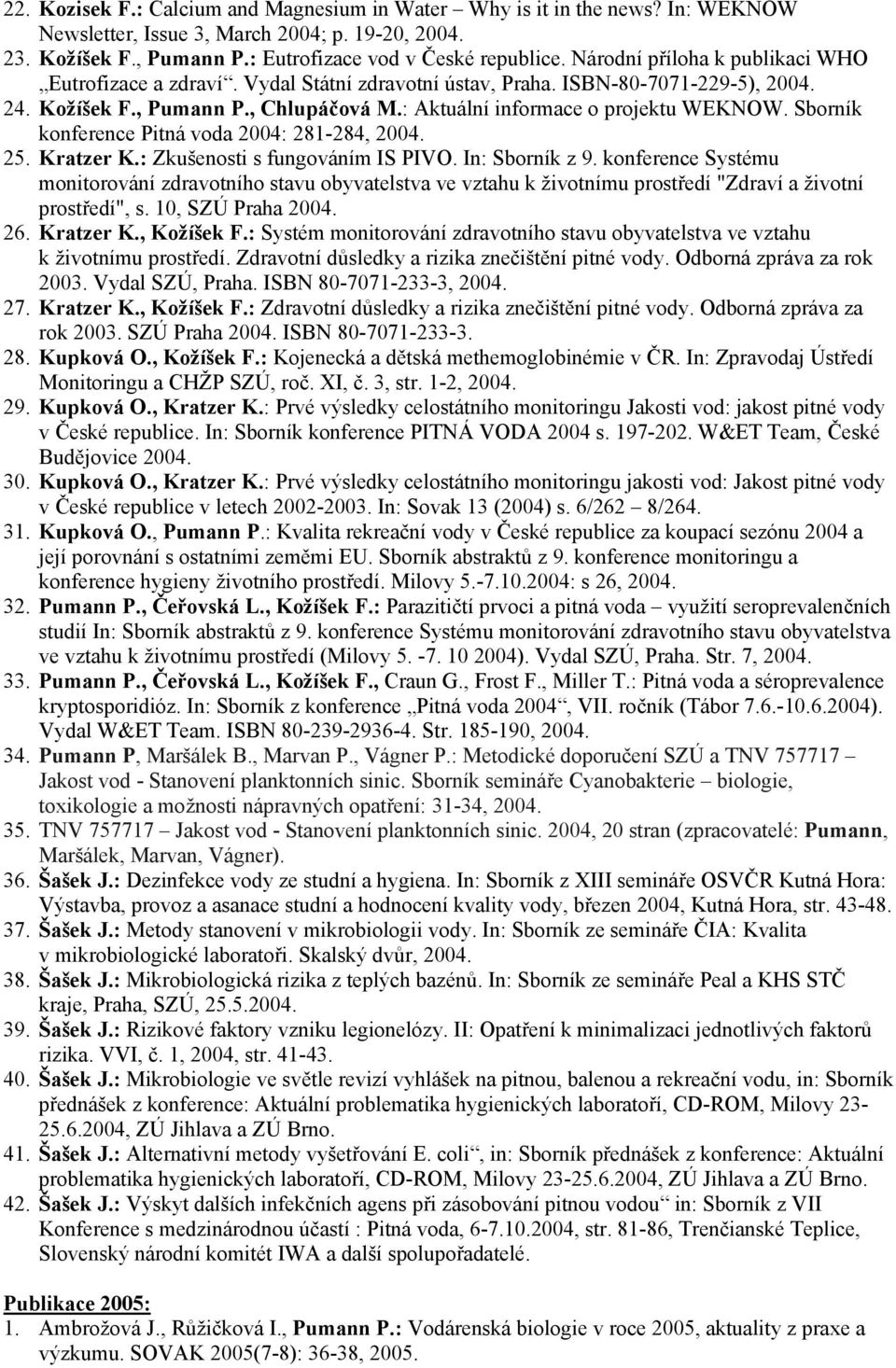 Sborník konference Pitná voda 2004: 281-284, 2004. 25. Kratzer K.: Zkušenosti s fungováním IS PIVO. In: Sborník z 9.