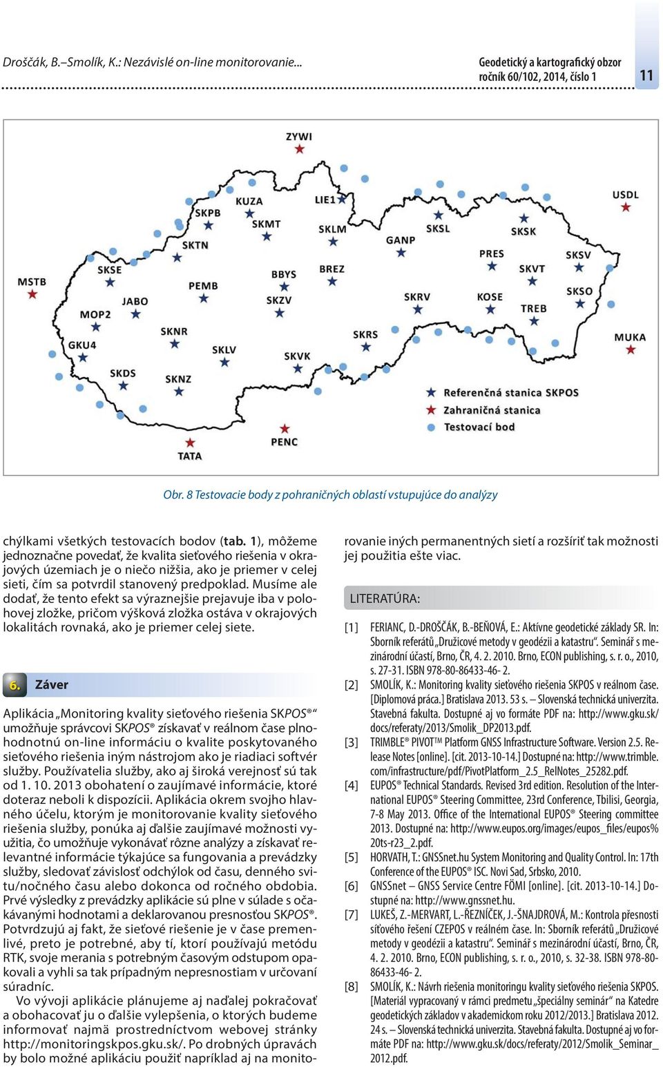 Musíme ale dodať, že tento efekt sa výraznejšie prejavuje iba v polohovej zložke, pričom výšková zložka ostáva v okrajových lokalitách rovnaká, ako je priemer celej siete. 6.