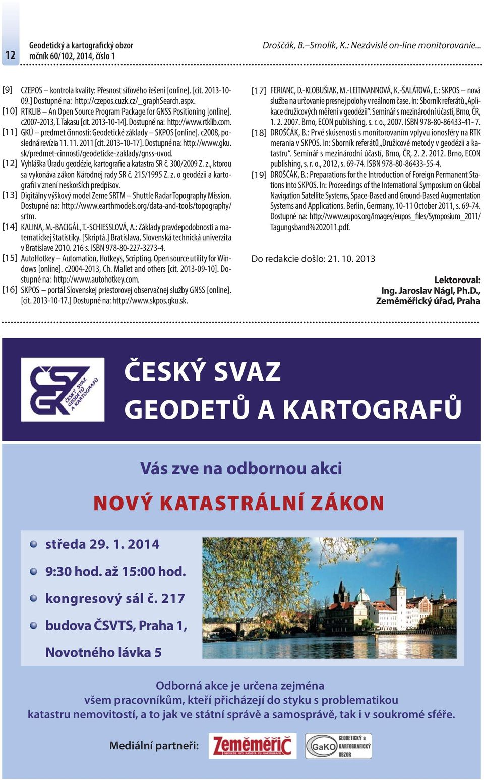 Dostupné na: http://www.rtklib.com. GKÚ predmet činnosti: Geodetické základy SKPOS [online]. c2008, posledná revízia 11. 11. 2011 [cit. 2013-10-17]. Dostupné na: http://www.gku.