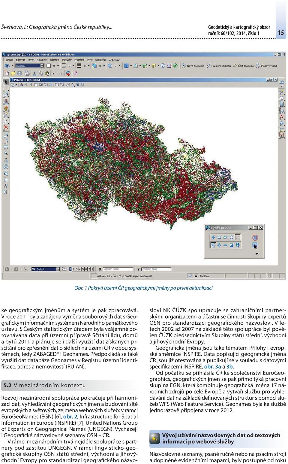 S Českým statistickým úřadem byla vzájemně porovnávána data při územní přípravě Sčítání lidu, domů a bytů 2011 a plánuje se i další využití dat získaných při sčítání pro zpřesnění dat o sídlech na