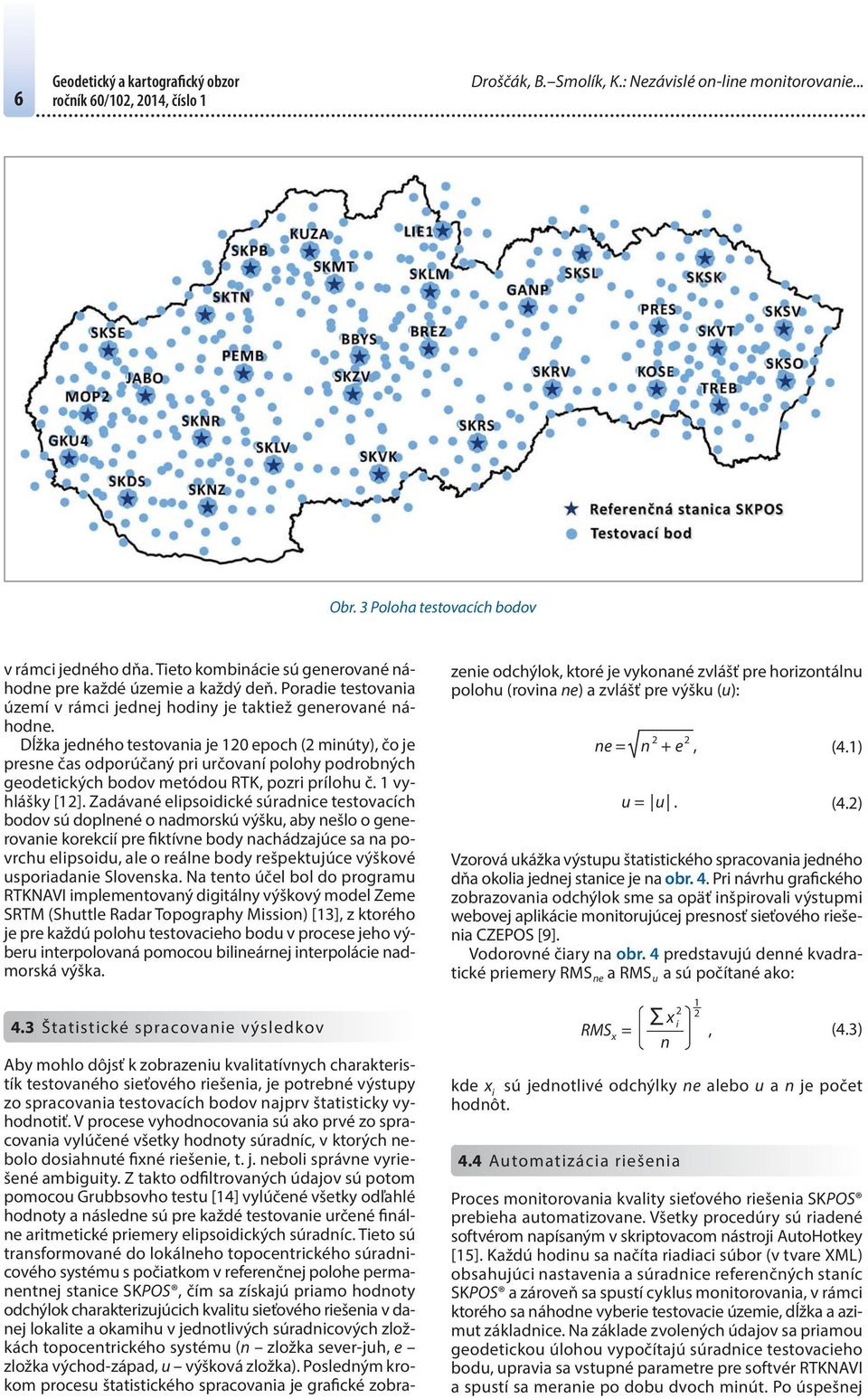 Dĺžka jedného testovania je 120 epoch (2 minúty), čo je presne čas odporúčaný pri určovaní polohy podrobných geodetických bodov metódou RTK, pozri prílohu č. 1 vyhlášky [12].