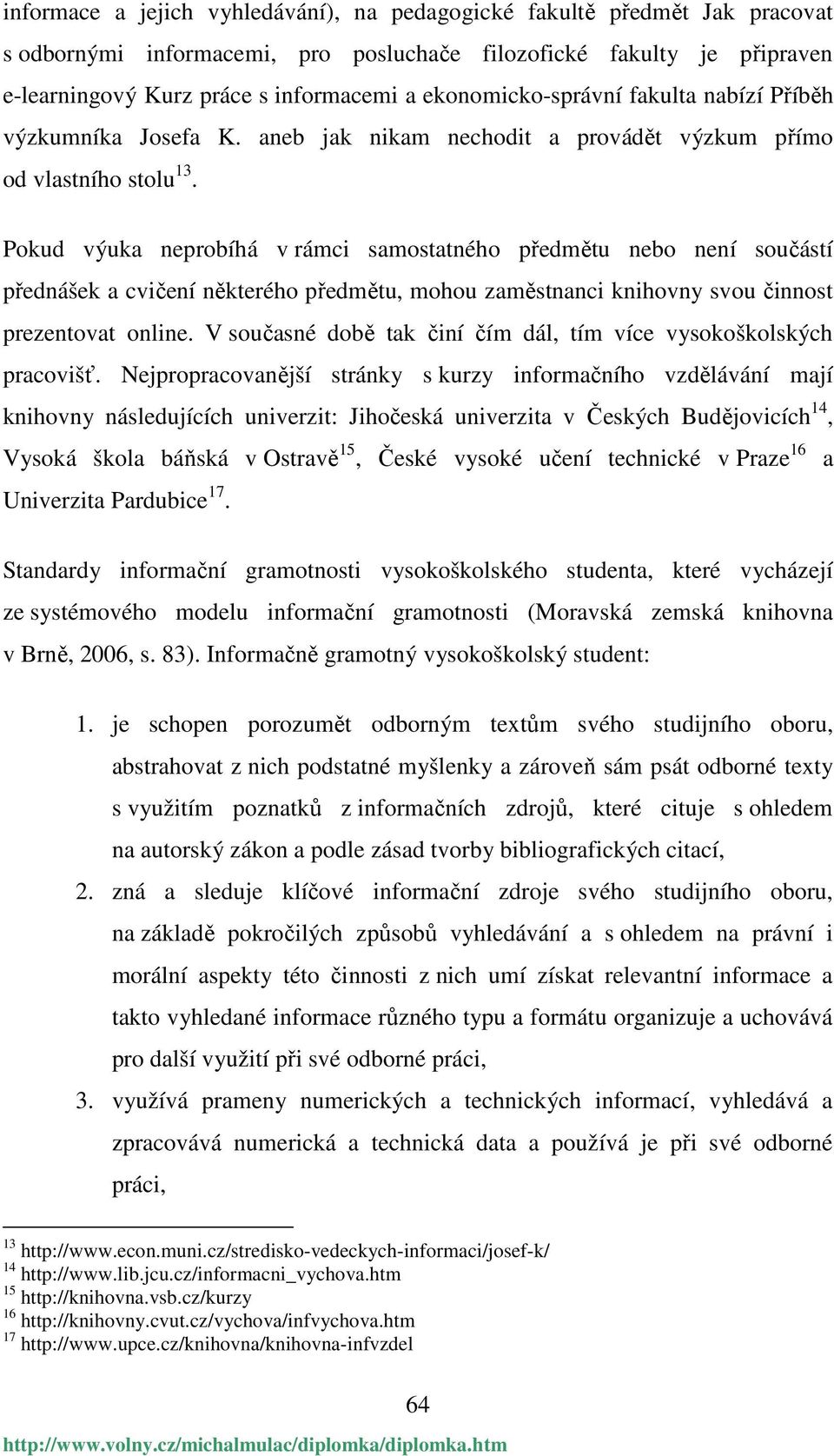 Pokud výuka neprobíhá v rámci samostatného předmětu nebo není součástí přednášek a cvičení některého předmětu, mohou zaměstnanci knihovny svou činnost prezentovat online.