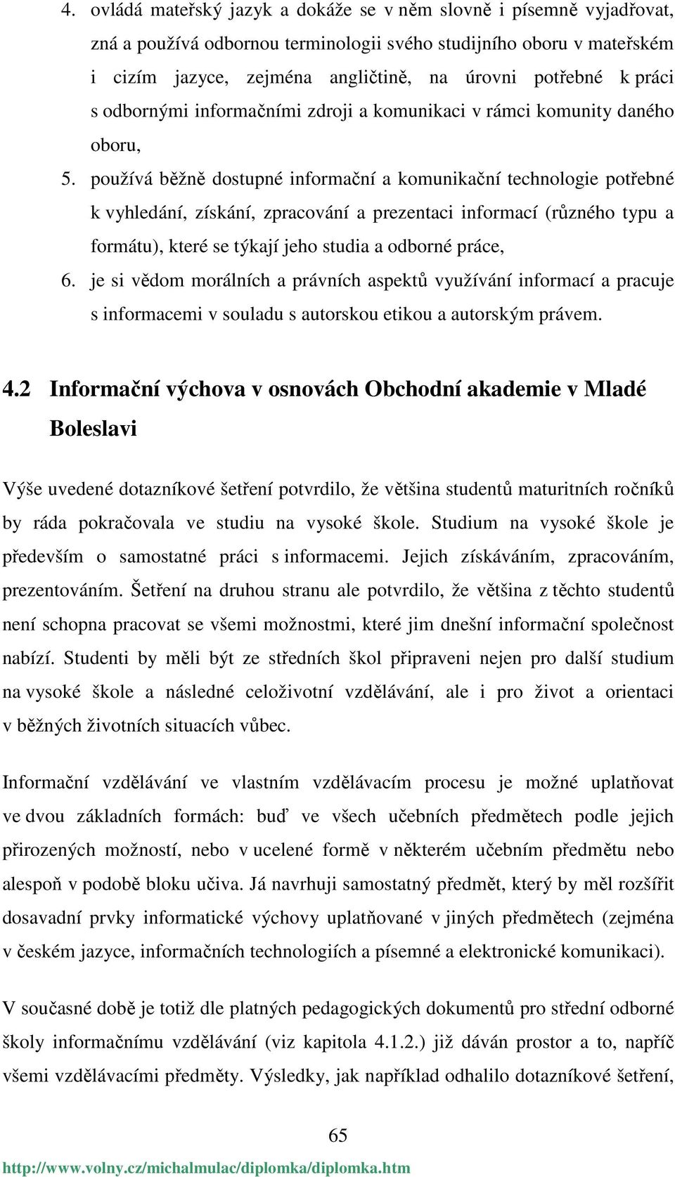 používá běžně dostupné informační a komunikační technologie potřebné k vyhledání, získání, zpracování a prezentaci informací (různého typu a formátu), které se týkají jeho studia a odborné práce, 6.