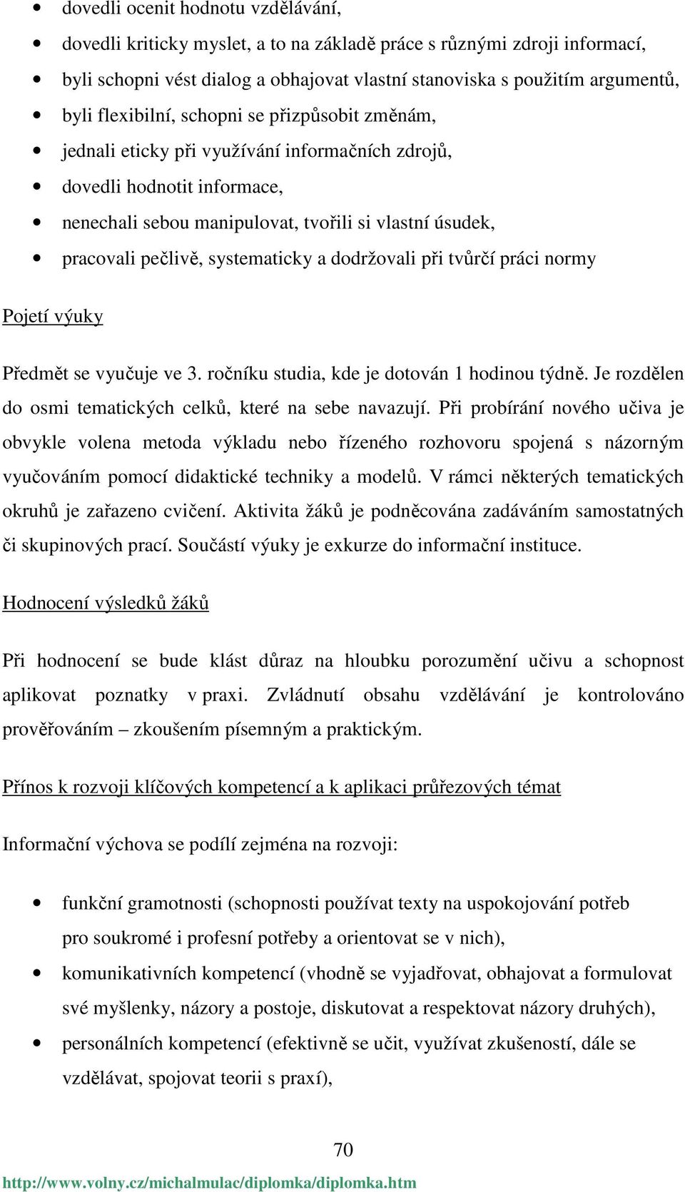 systematicky a dodržovali při tvůrčí práci normy Pojetí výuky Předmět se vyučuje ve 3. ročníku studia, kde je dotován 1 hodinou týdně. Je rozdělen do osmi tematických celků, které na sebe navazují.