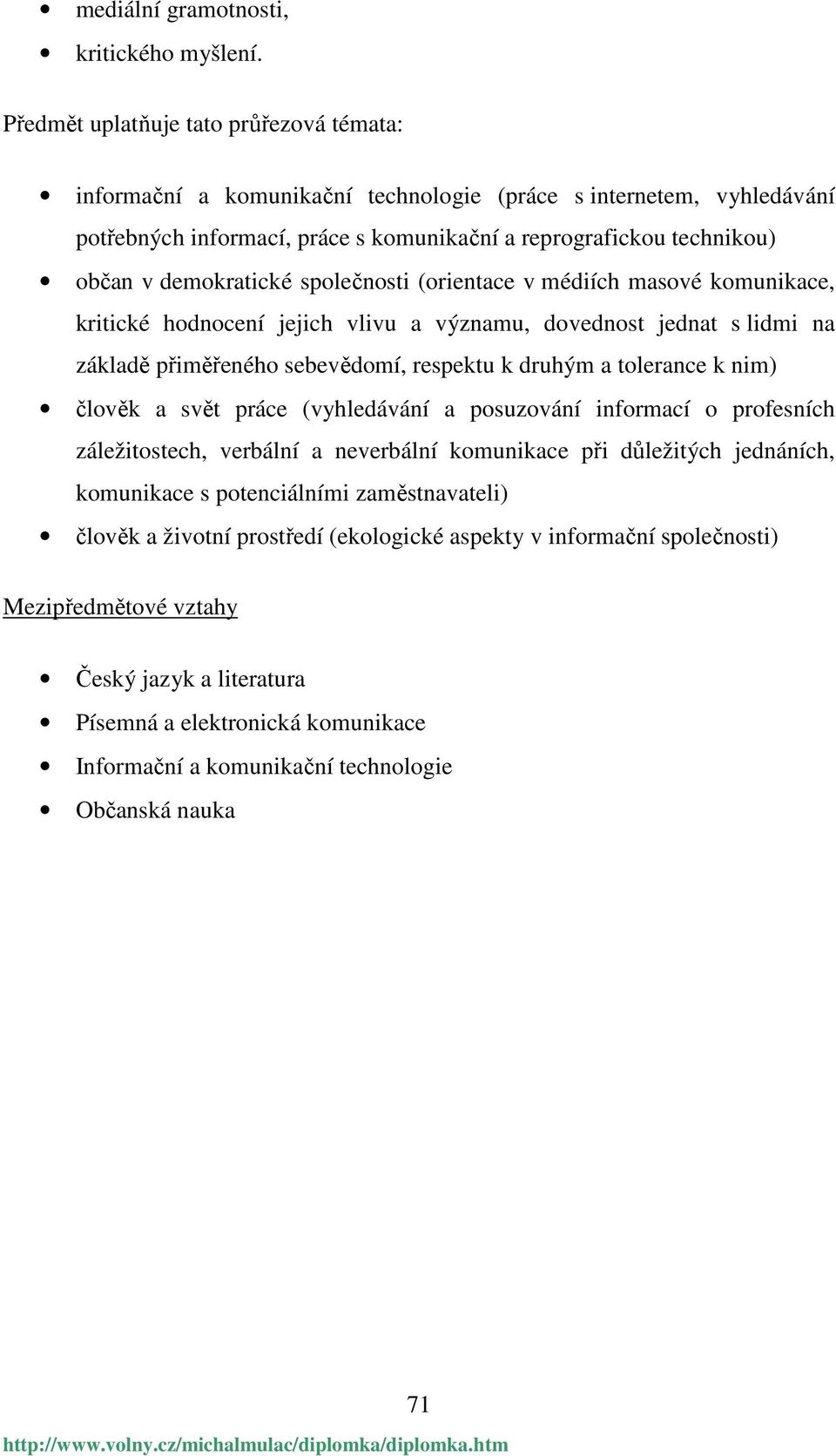 demokratické společnosti (orientace v médiích masové komunikace, kritické hodnocení jejich vlivu a významu, dovednost jednat s lidmi na základě přiměřeného sebevědomí, respektu k druhým a tolerance k