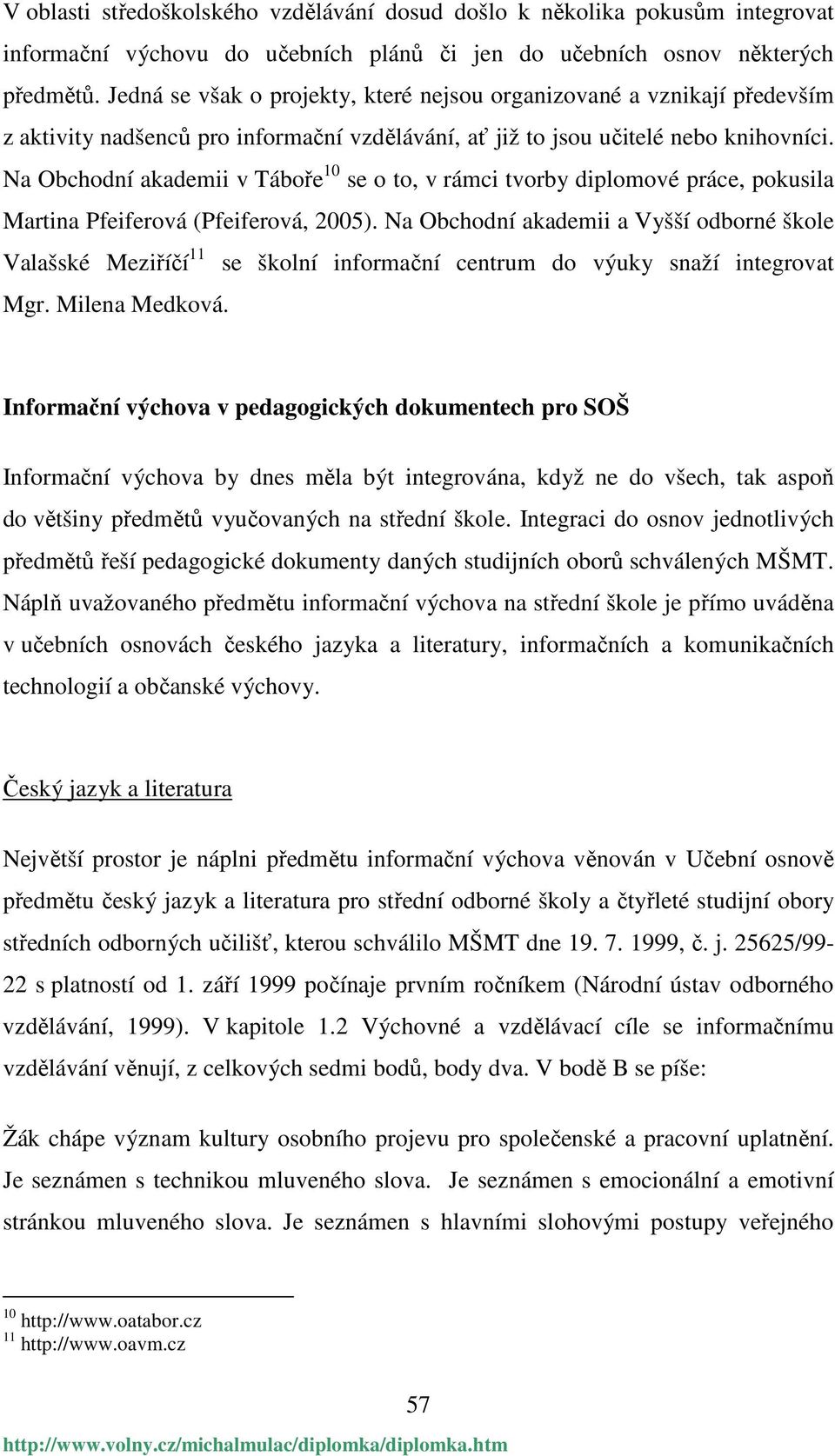 Na Obchodní akademii v Táboře 10 se o to, v rámci tvorby diplomové práce, pokusila Martina Pfeiferová (Pfeiferová, 2005).