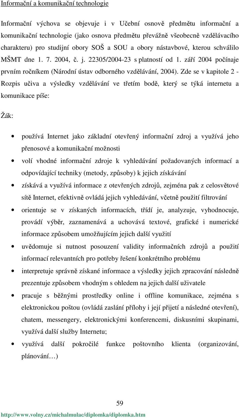 září 2004 počínaje prvním ročníkem (Národní ústav odborného vzdělávání, 2004).