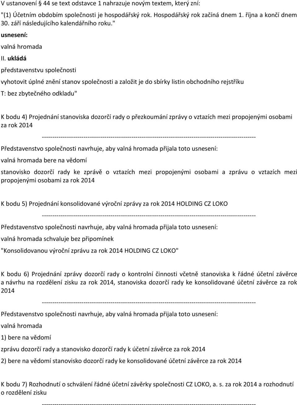 ukládá představenstvu společnosti vyhotovit úplné znění stanov společnosti a založit je do sbírky listin obchodního rejstříku T: bez zbytečného odkladu" K bodu 4) Projednání stanoviska dozorčí rady o