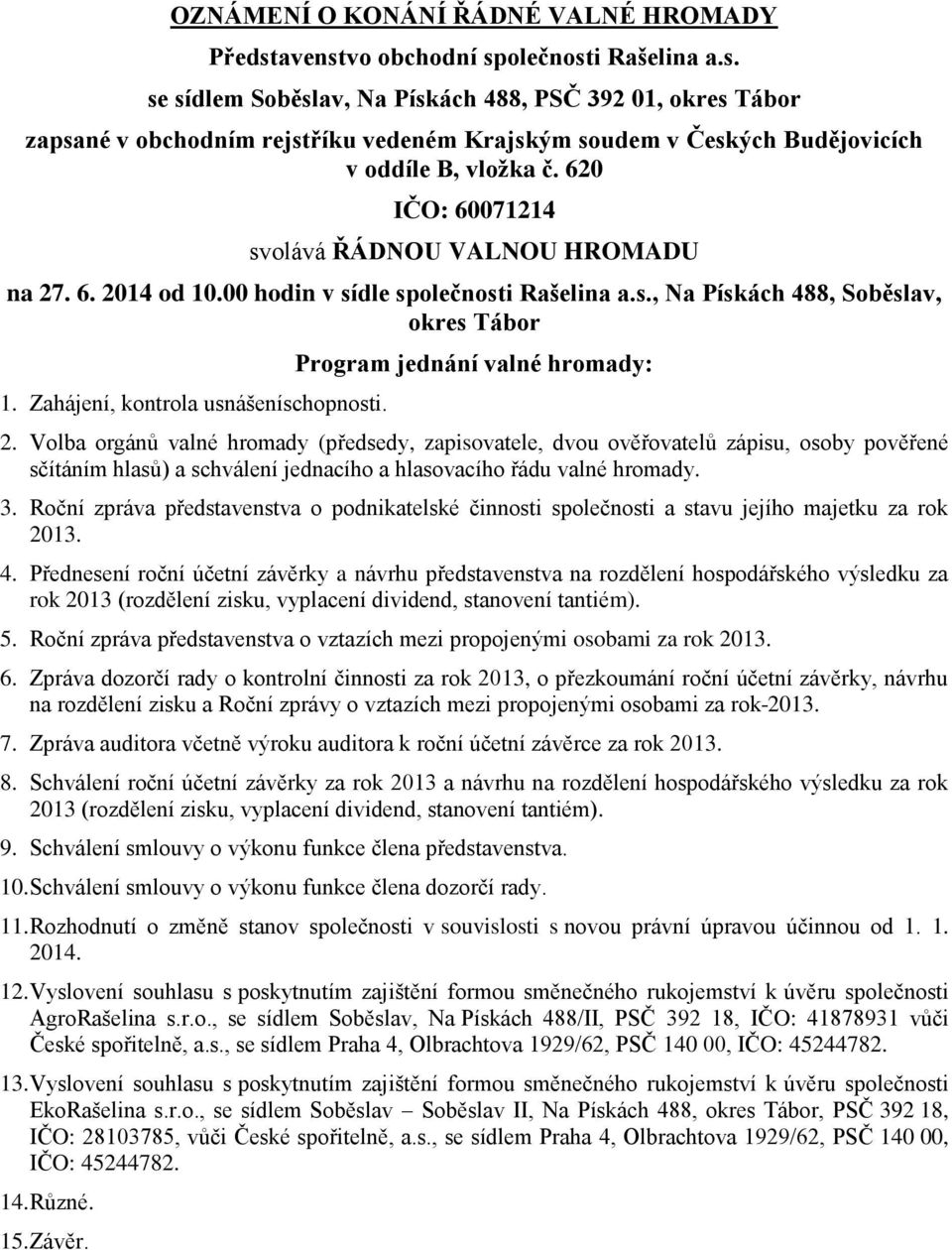 620 IČO: 60071214 svolává ŘÁDNOU VALNOU HROMADU na 27. 6. 2014 od 10.00 hodin v sídle společnosti Rašelina a.s., Na Pískách 488, Soběslav, okres Tábor 1. Zahájení, kontrola usnášeníschopnosti.