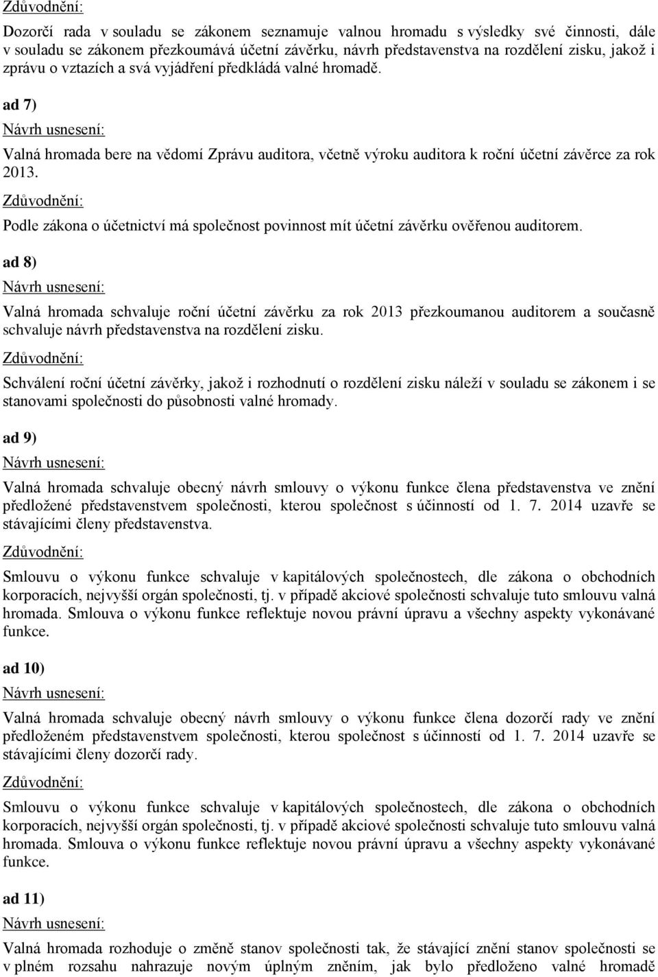 Podle zákona o účetnictví má společnost povinnost mít účetní závěrku ověřenou auditorem.