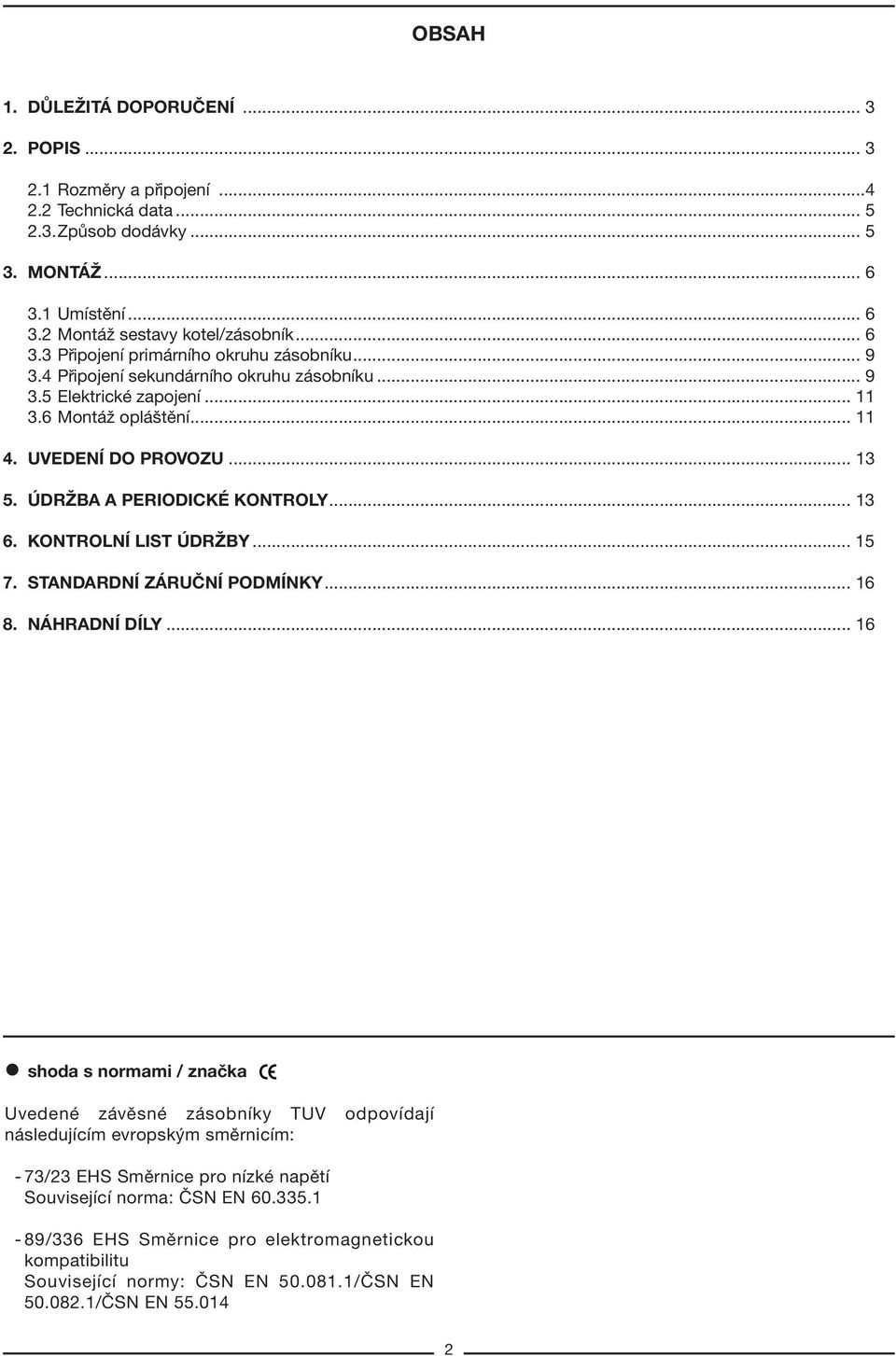 .. 15 7. STANDARDNÕ Z RU»NÕ PODMÕNKY... 16 8. N HRADNÕ DÕLY.