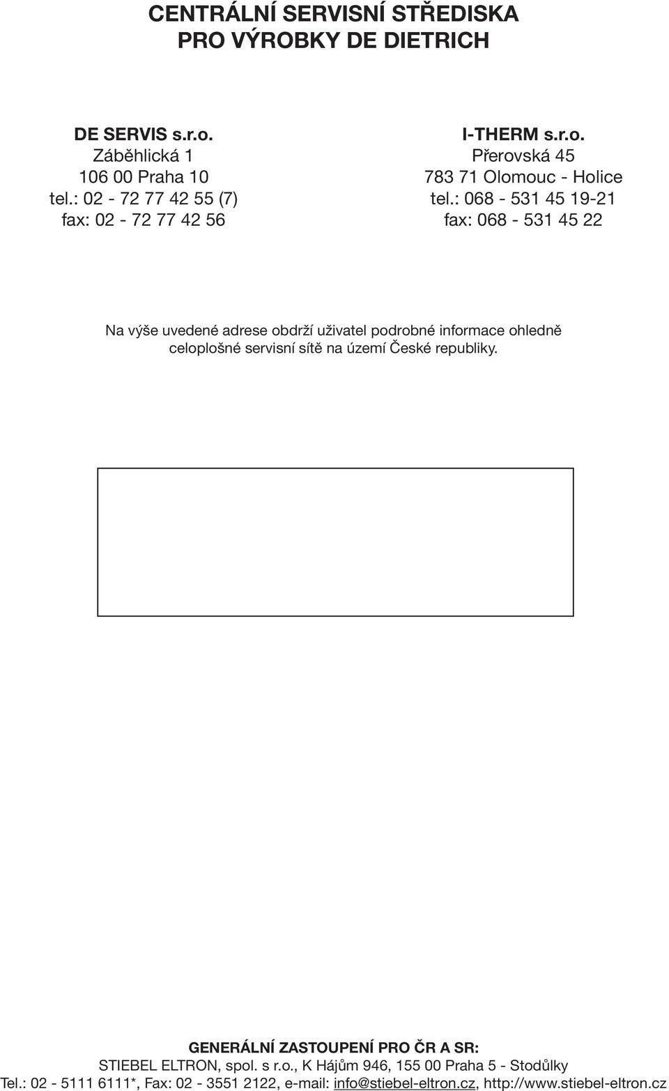 : 068-531 45 19-21 fax: 068-531 45 22 Na v öe uvedenè adrese obdrûì uûivatel podrobnè informace ohlednï celoploönè servisnì sìtï na