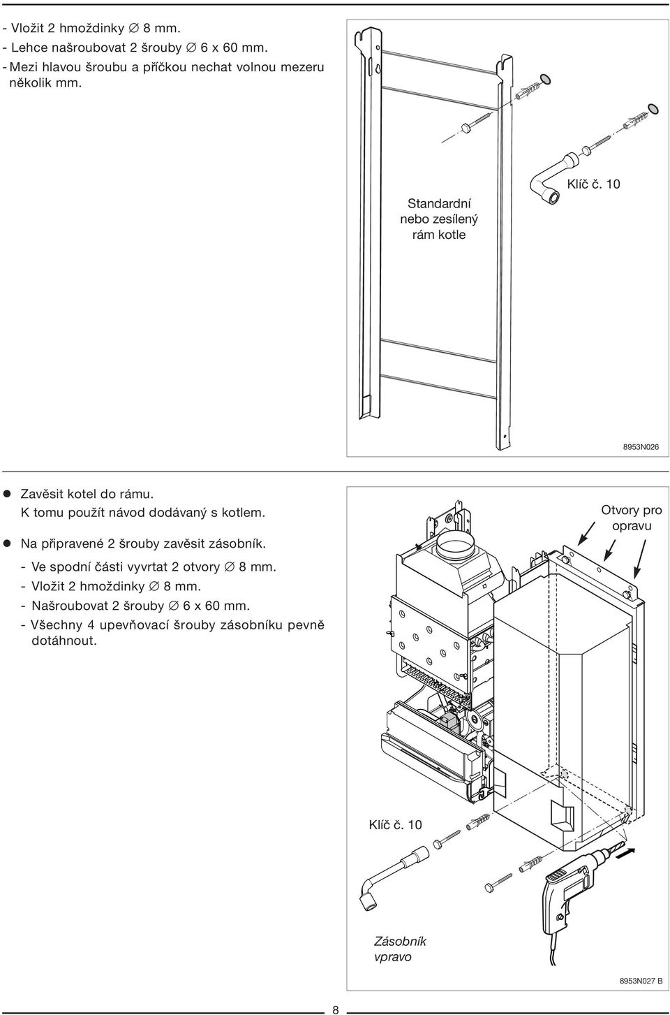 10 8953N026 l ZavÏsit kotel do r mu. K tomu pouûìt n vod dod van s kotlem. l Na p ipravenè 2 örouby zavïsit z sobnìk.