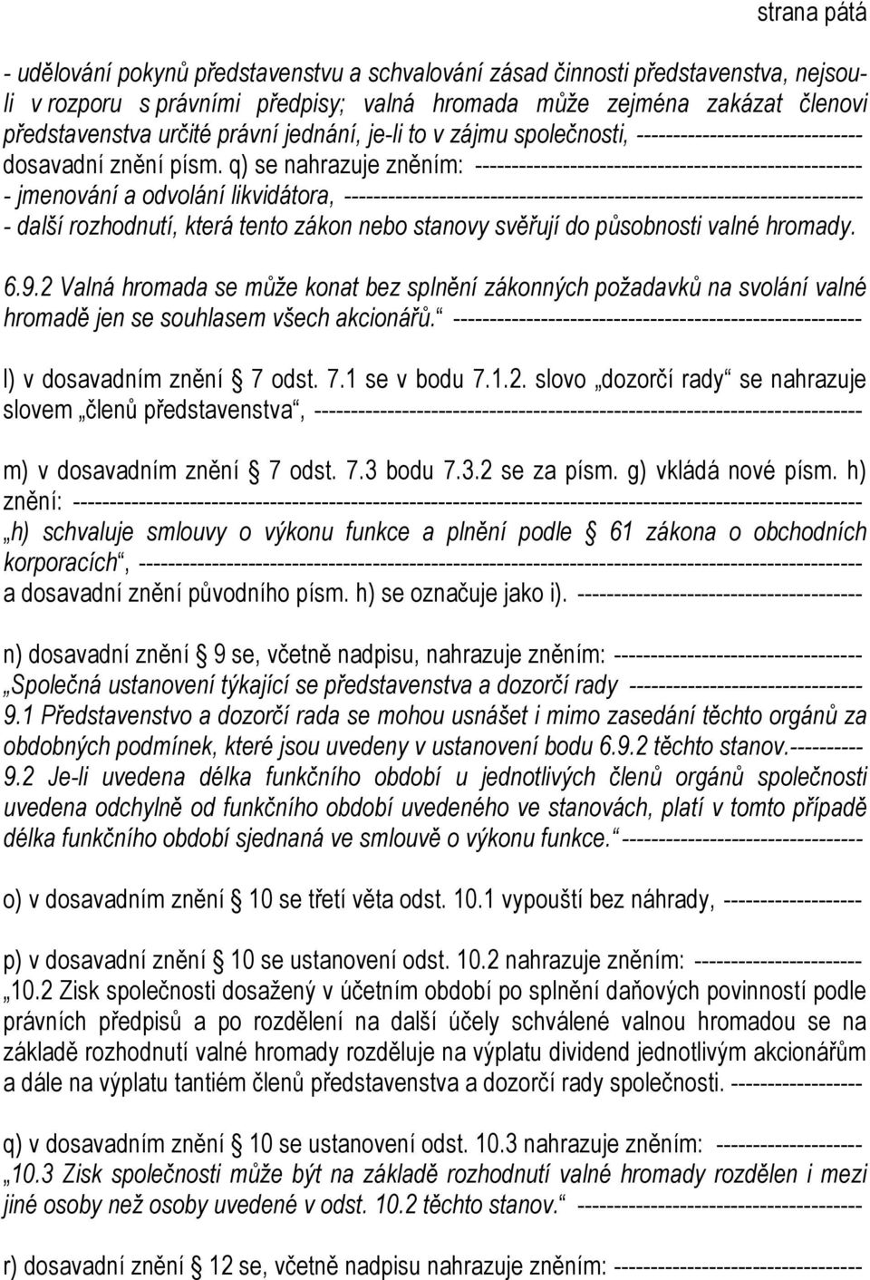 q) se nahrazuje zněním: ----------------------------------------------------- - jmenování a odvolání likvidátora, ----------------------------------------------------------------------- - další