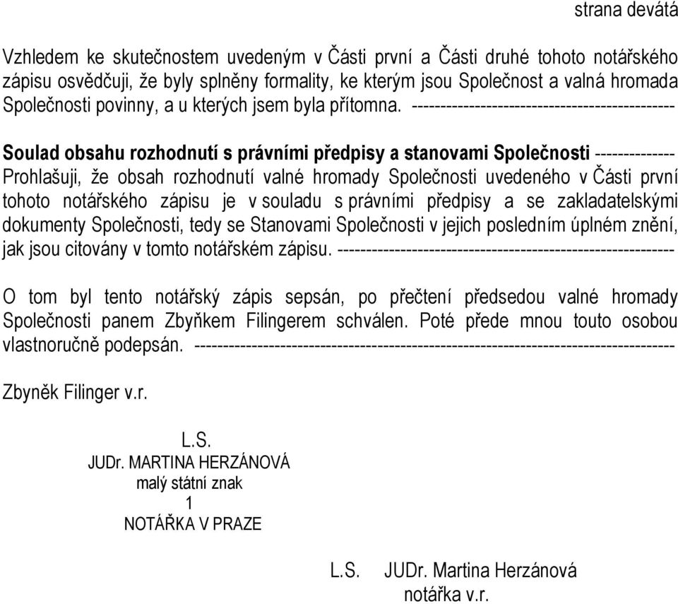 ---------------------------------------------- Soulad obsahu rozhodnutí s právními předpisy a stanovami Společnosti -------------- Prohlašuji, že obsah rozhodnutí valné hromady Společnosti uvedeného