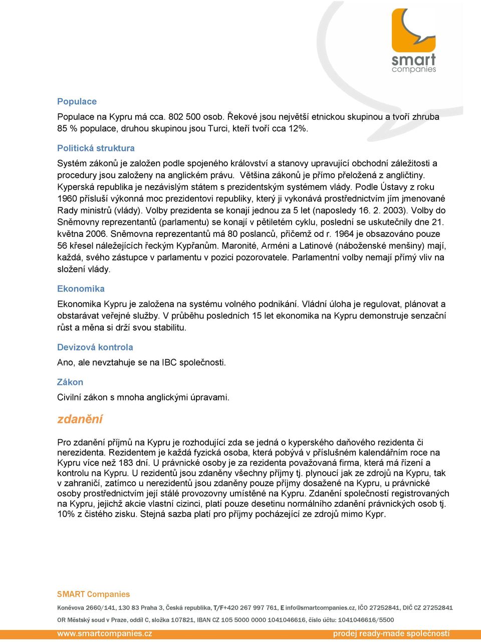 Většina zákonů je přímo přeložená z angličtiny. Kyperská republika je nezávislým státem s prezidentským systémem vlády.