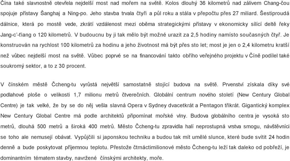 Šestiproudá dálnice, která po mostě vede, zkrátí vzdálenost mezi oběma strategickými přístavy v ekonomicky sílící deltě řeky Jang-c -ťiang o 120 kilometrů.