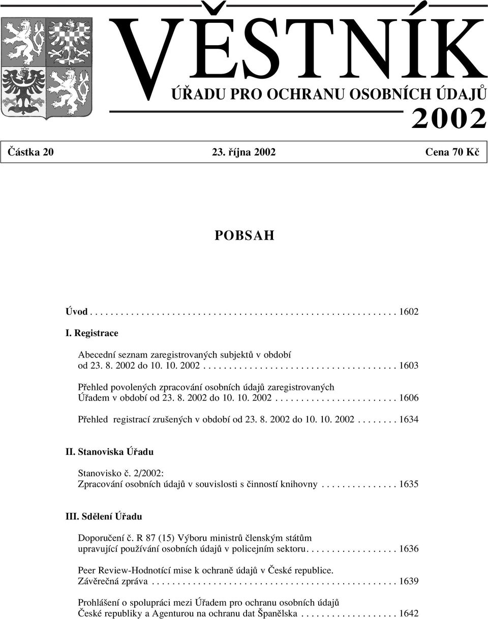 8. 2002 do 10. 10. 2002........................ 1606 P ehled registracì zruöen ch v obdobì od 23. 8. 2002 do 10. 10. 2002........ 1634 II. Stanoviska adu Stanovisko Ë.