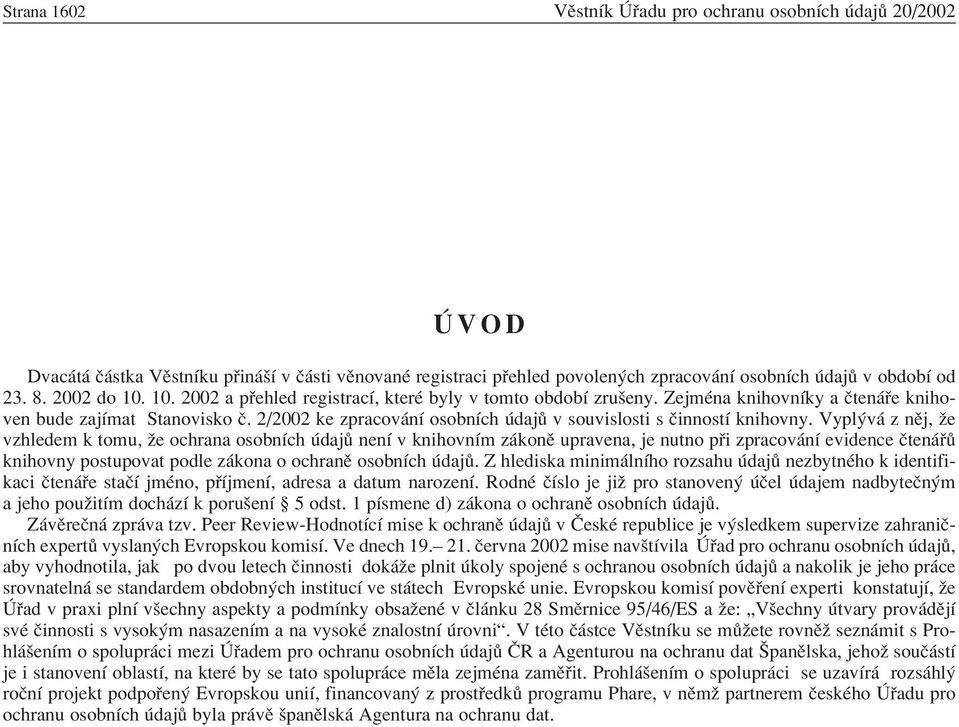 Vypl v z nïj, ûe vzhledem k tomu, ûe ochrana osobnìch daj nenì v knihovnìm z konï upravena, je nutno p i zpracov nì evidence Ëten knihovny postupovat podle z kona o ochranï osobnìch daj.