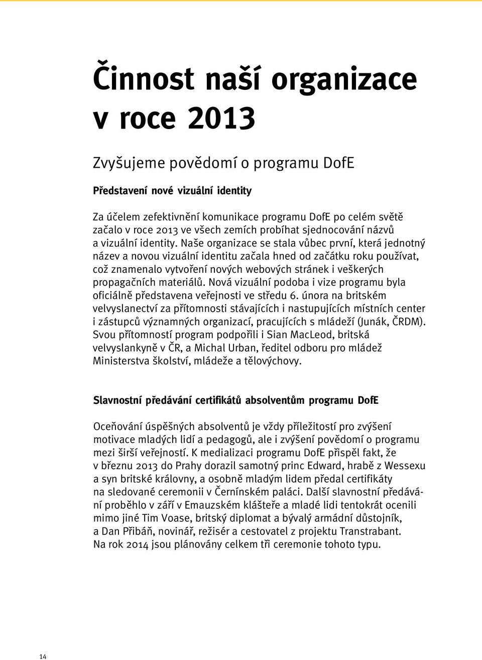 Naše organizace se stala vůbec první, která jednotný název a novou vizuální identitu začala hned od začátku roku používat, což znamenalo vytvoření nových webových stránek i veškerých propagačních