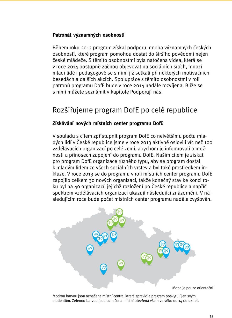 dalších akcích. Spolupráce s těmito osobnostmi v roli patronů programu DofE bude v roce 2014 nadále rozvíjena. Blíže se s nimi můžete seznámit v kapitole Podporují nás.