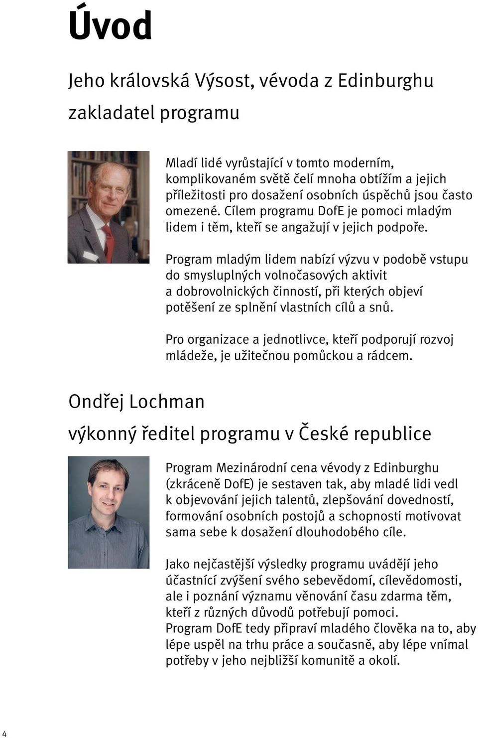 Program mladým lidem nabízí výzvu v podobě vstupu do smysluplných volnočasových aktivit a dobrovolnických činností, při kterých objeví potěšení ze splnění vlastních cílů a snů.