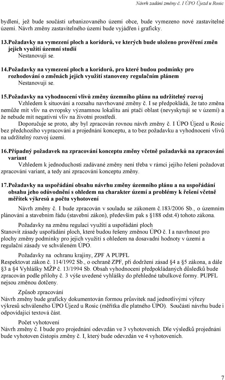 Požadavky na vymezení ploch a koridorů, pro které budou podmínky pro rozhodování o změnách jejich využití stanoveny regulačním plánem Nestanovují se. 15.