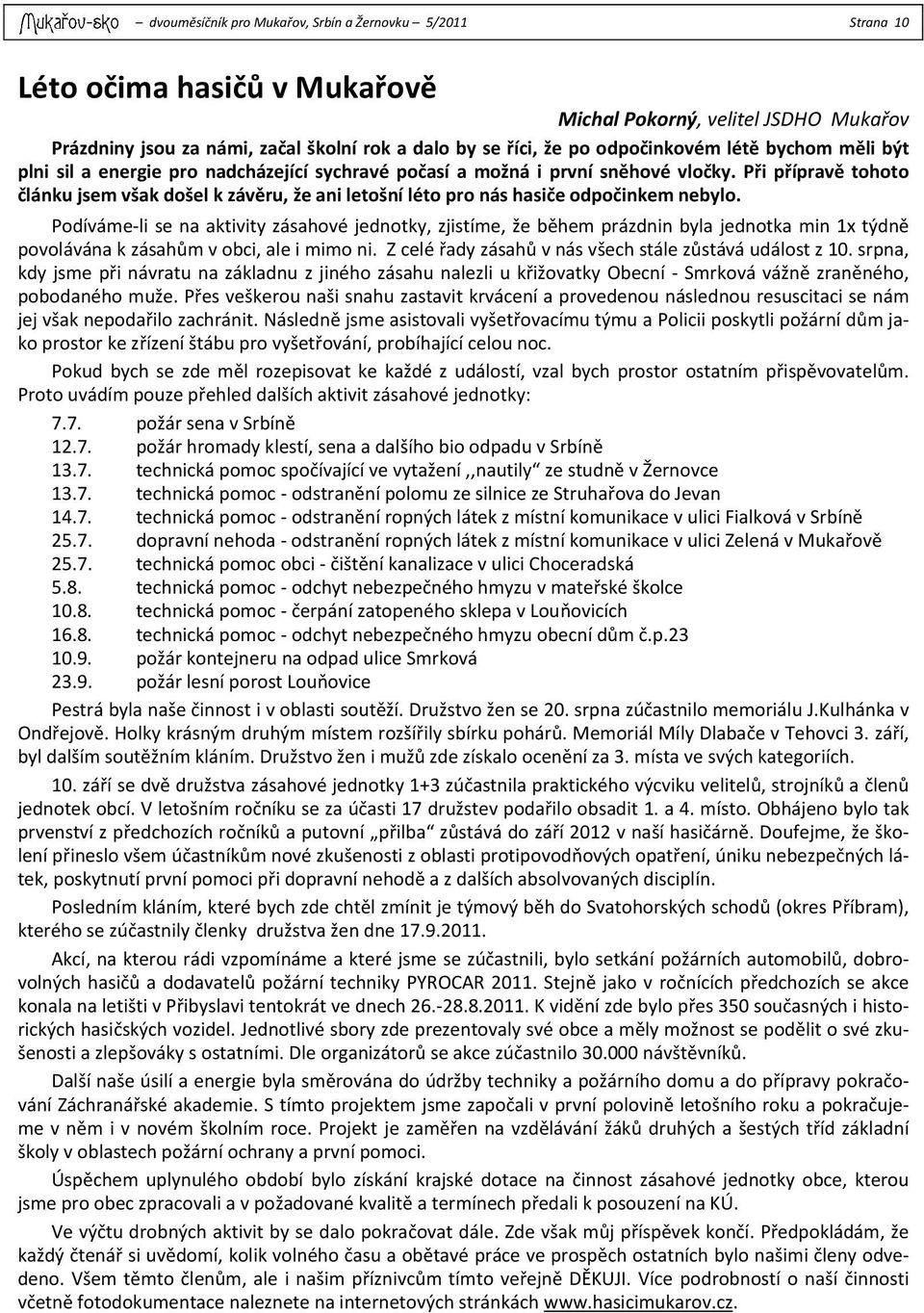 Při přípravě tohoto článku jsem však došel k závěru, že ani letošní léto pro nás hasiče odpočinkem nebylo.