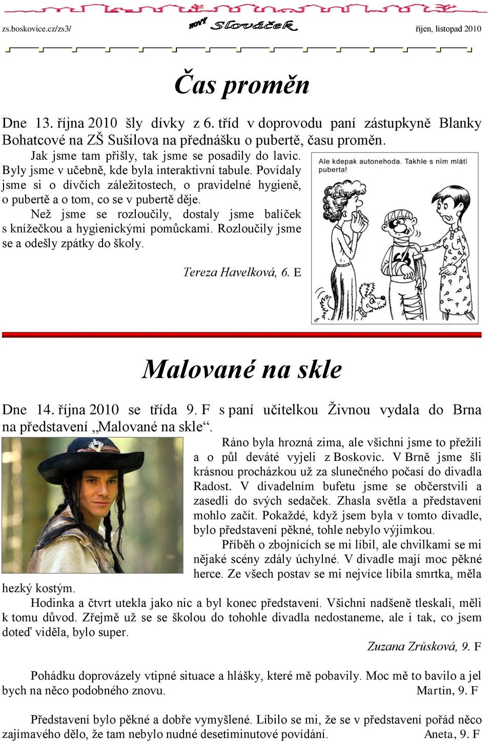 Neţ jsme se rozloučily, dostaly jsme balíček s kníţečkou a hygienickými pomůckami. Rozloučily jsme se a odešly zpátky do školy. Tereza Havelková, 6. E Malované na skle Dne 14. října 2010 se třída 9.